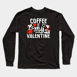 Coffee Is My Valentine Long Sleeve T-Shirt